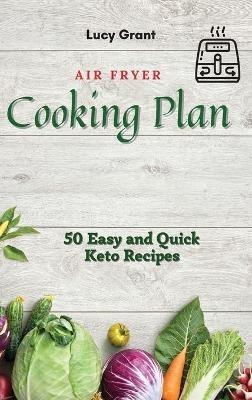 Air Fryer Cooking Plan: 50 Easy and Quick Keto Recipes - Lucy Grant - cover