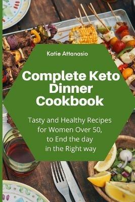 Complete Keto Dinner Cookbook: Tasty and Healthy Recipes for Women Over 50, to End the day in the Right way - Katie Attanasio - cover