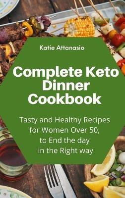 Complete Keto Dinner Cookbook: Tasty and Healthy Recipes for Women Over 50, to End the day in the Right way - Katie Attanasio - cover
