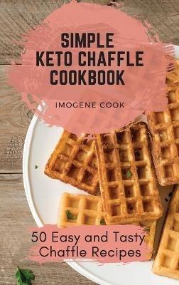 Simple Keto Chaffle Cookbook: 50 Easy and Tasty Chaffle Recipes - Imogene Cook - cover