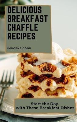 Delicious Breakfast Chaffle Recipes: Start the Day with These Breakfast Dishes - Imogene Cook - cover