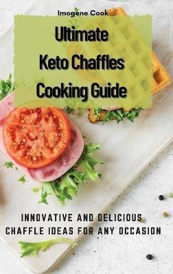 Ultimate Keto Chaffles Cooking Guide: Innovative and Delicious Chaffle Ideas for Any Occasion - Imogene Cook - cover