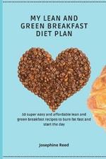 My Lean and Green Breakfast Diet Plan: 50 super easy and affordable lean and green breakfast recipes to burn fat fast and start the day
