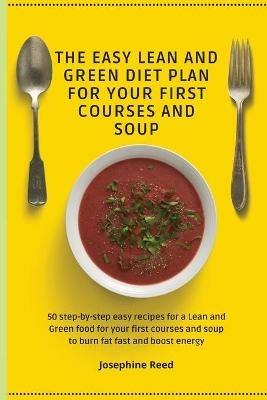 The Easy Lean and Green Diet Plan for Your First Courses and Soup: 50 step-by-step easy recipes for a Lean and Green food for your first courses and soup to burn fat fast and boost energy - Josephine Reed - cover