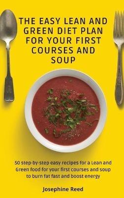 The Easy Lean and Green Diet Plan for Your First Courses and Soup: 50 step-by-step easy recipes for a Lean and Green food for your first courses and soup to burn fat fast and boost energy - Josephine Reed - cover