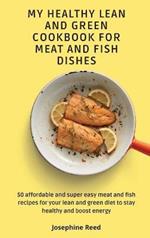 My Healthy Lean and Green Cookbook for Meat and Fish dishes: 50 affordable and super easy meat and fish recipes for your lean and green diet to stay healthy and boost energy