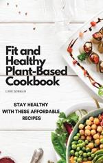 Fit and Healthy Plant-Based Cookbook: Stay Healthy with These Affordable Recipes