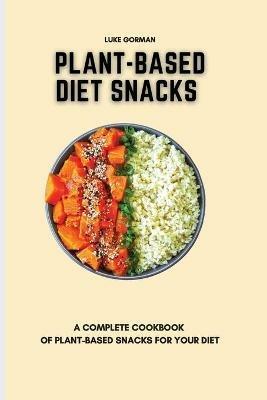 Plant-Based Diet Snacks: A Complete Cookbook of Plant-Based Snacks for your Diet - Luke Gorman - cover