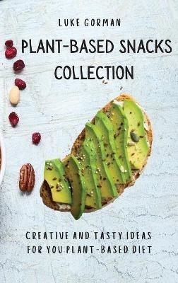 Plant-Based Snacks Collection: Creative and Tasty Ideas for you Plant-Based Diet - Luke Gorman - cover