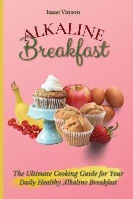 Alkaline Breakfast: The Ultimate Guide for Your Daily Healthy Alkaline Breakfast - Isaac Vinson - cover