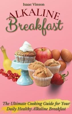 Alkaline Breakfast: The Ultimate Guide for Your Daily Healthy Alkaline Breakfast - Isaac Vinson - cover