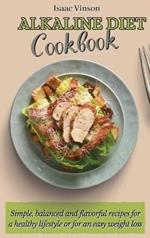Alkaline Diet Cookbook: Simple, balanced and flavorful recipes for a healthy lifestyle or for an easy weight loss