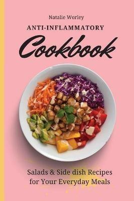 Anti-Inflammatory Cookbook: Salads and Side dish Recipes for your everyday meals - Natalie Worley - cover