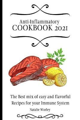 Anti-Inflammatory Cookbook 2021: The Best mix of easy and flavorful Recipes for your Immune System - Natalie Worley - cover