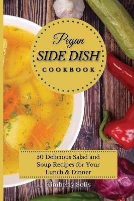 Pegan Side Dish Cookbook: 50 delicious salad and soup recipes for your lunch and dinner - Kimberly Solis - cover