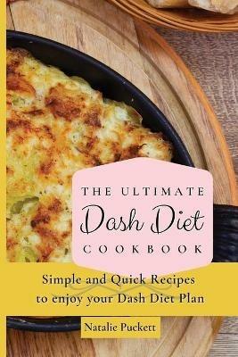 The Ultimate Dash Diet Cookbook: Simple and Quick Recipes to enjoy your Dash Diet Plan - Natalie Puckett - cover