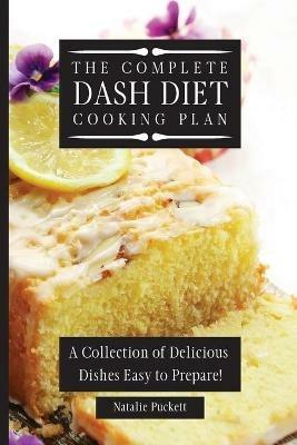 The Complete Dash Diet Cooking Plan: A Collection of Delicious Dishes Easy to Prepare! - Natalie Puckett - cover