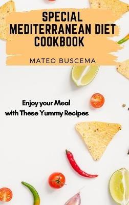 Special Mediterranean Diet Cookbook: Enjoy your Meal with These Yummy Recipes - Mateo Buscema - cover