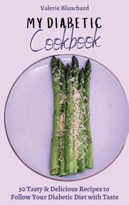 My Diabetic Cookbook: 50 Tasty & Delicious Recipes to Follow Your Diabetic Diet with Taste - Valerie Blanchard - cover