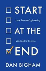 Start at the End: How Reverse-Engineering Can Lead to Success