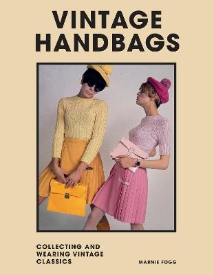 Vintage Handbags: Collecting and wearing designer classics - Marnie Fogg - cover