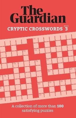 The Guardian Cryptic Crosswords 3: A collection of more than 100 satisfying puzzles - The Guardian - cover