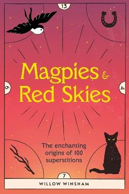 Magpies & Red Skies: The enchanting origins of 100 superstitions - Willow Winsham - cover