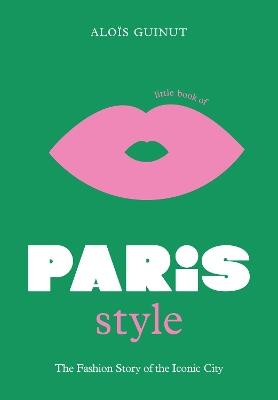 Little Book of Paris Style: The fashion story of the iconic city - Alois Guinut - cover