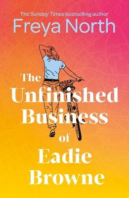 The Unfinished Business of Eadie Browne: the brand new and unforgettable coming of age story - Freya North - cover