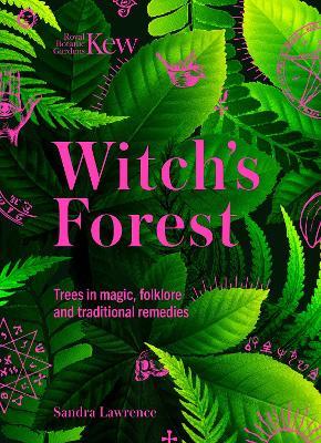 Kew - Witch's Forest: Trees in magic, folklore and traditional remedies - Royal Botanic Gardens Kew,Sandra Lawrence - cover