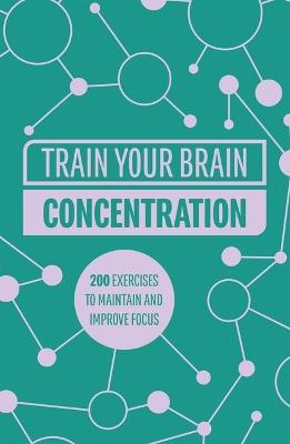 Train Your Brain: Concentration: 200 Puzzles to Unlock Your Mental Potential - Gareth Moore - cover