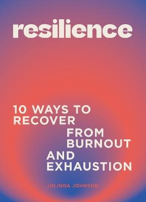 Resilience: 10 ways to recover from burnout and exhaustion - Jolinda Johnson - cover