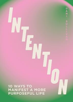 Intention: 10 ways to live purposefully - Dani Sullivan - cover