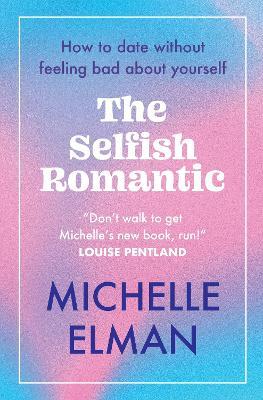 The Selfish Romantic: How to date without feeling bad about yourself - Michelle Elman - cover