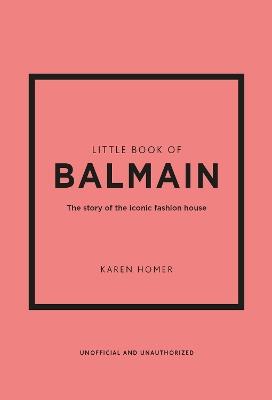 Little Book of Balmain: The story of the iconic fashion house - Karen Homer - cover