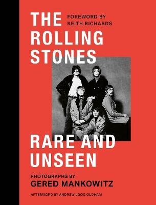 The Rolling Stones Rare and Unseen: Foreword by Keith Richards, afterword by Andrew Loog Oldham - Gered Mankowitz - cover