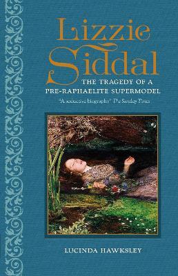 Lizzie Siddal: The Tragedy of a Pre-Raphaelite Supermodel - Lucinda Hawksley - cover