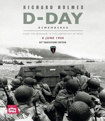 D-Day Remembered: From the Invasion to the Liberation of Paris - Imperial War Museum,Richard Holmes - cover