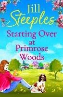 Starting Over at Primrose Woods: Escape to the countryside for the start of a brand new series from Jill Steeples - Jill Steeples - cover