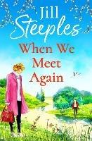 When We Meet Again: An unforgettable, uplifting romantic read from Jill Steeples - Jill Steeples - cover