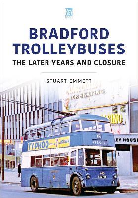 Bradford Trolleybuses: The Later Years and Closure - Stuart Emmett - cover