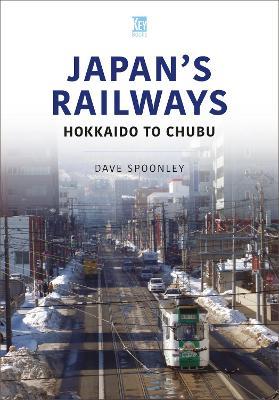 Japan's Railways: Hokkaido to Chubu - Dave Spoonley - cover