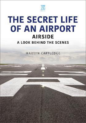 The Secret Life of an Airport: Airside - A Look Behind the Scenes - Martyn Cartledge - cover