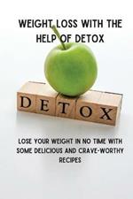 Weight Loss with the Help of Detox: Lose your Weight in no time with some Delicious and Crave-Worthy Recipes