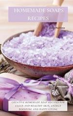 Homemade Soaps Recipes: Creative Homemade Soap Recipes for Clean and Healthy Skin, Energy Boosting and Happy Living