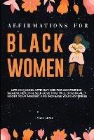 Affirmations for Black Women: Life-Changing Affirmations for Confidence, Wealth, Health & Self-Love That Will Drastically Boost Your Mindset and Increase your Happiness