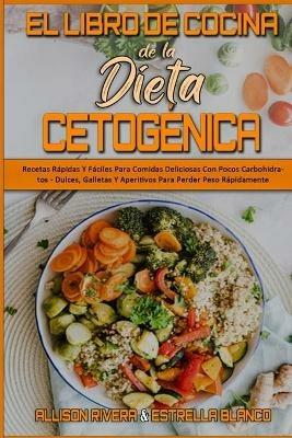 El Libro De Cocina De La Dieta Cetogenica: Recetas Rapidas Y Faciles Para Comidas Deliciosas Con Pocos Carbohidratos - Dulces, Galletas Y Aperitivos Para Perder Peso Rapidamente (Keto Diet Cookbook) (Spanish Version) - Allison Rivera,Estrella Blanco - cover