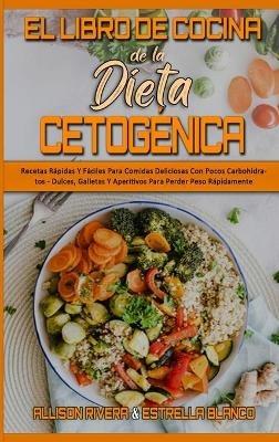 El Libro De Cocina De La Dieta Cetogénica: Recetas Rápidas Y Fáciles Para Comidas Deliciosas Con Pocos Carbohidratos - Dulces, Galletas Y Aperitivos Para Perder Peso Rápidamente (Keto Diet Cookbook) (Spanish Version) - Allison Rivera,Estrella Blanco - cover