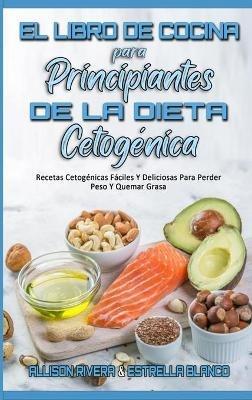 El Libro De Cocina Para Principiantes De La Dieta Cetogénica: Recetas Cetogénicas Fáciles Y Deliciosas Para Perder Peso Y Quemar Grasa (Keto Diet Cookbook for Beginners) (Spanish Version) - Allison Rivera,Estrella Blanco - cover
