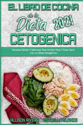 El Libro De Cocina De La Dieta Cetogenica 2021: Recetas Faciles Y Sabrosas Para Perder Peso Y Estar Sano Con La Dieta Cetogenica (Keto Diet Cookbook 2021) (Spanish Version) - Allison Rivera,Estrella Blanco - cover